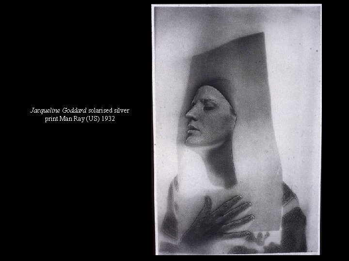 Jacqueline Goddard solarised silver print Man Ray (US) 1932 