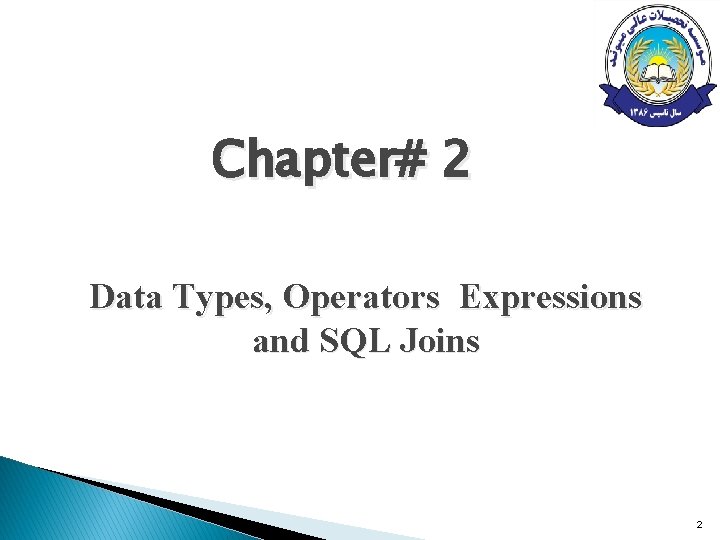 Chapter# 2 Data Types, Operators Expressions and SQL Joins 2 Chapter# 2 Data Types, Operators Expressions and SQL Joins 2