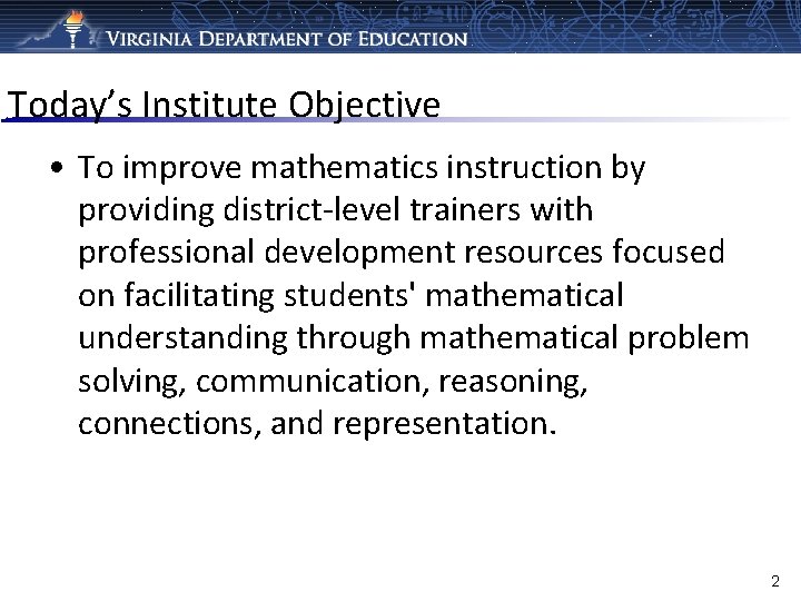 Today’s Institute Objective • To improve mathematics instruction by providing district-level trainers with professional