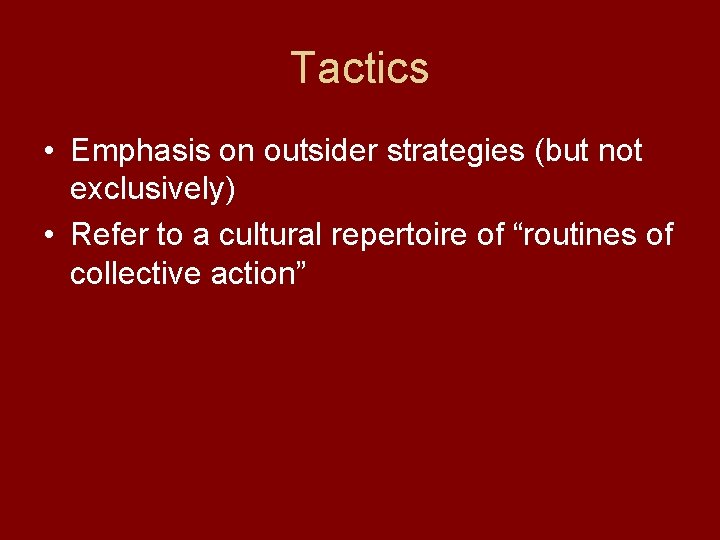 Tactics • Emphasis on outsider strategies (but not exclusively) • Refer to a cultural