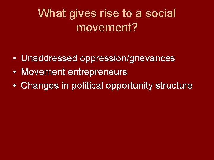 What gives rise to a social movement? • Unaddressed oppression/grievances • Movement entrepreneurs •