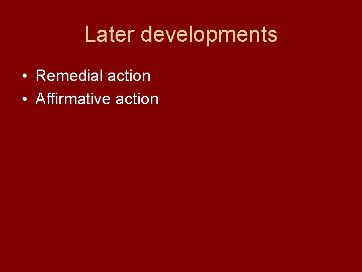 Later developments • Remedial action • Affirmative action 