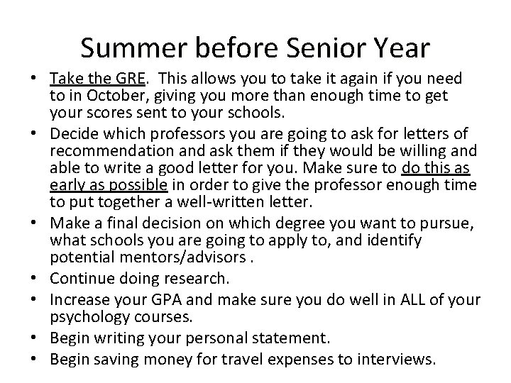 Summer before Senior Year • Take the GRE. This allows you to take it