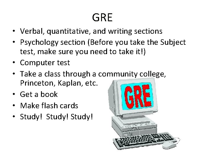 GRE • Verbal, quantitative, and writing sections • Psychology section (Before you take the