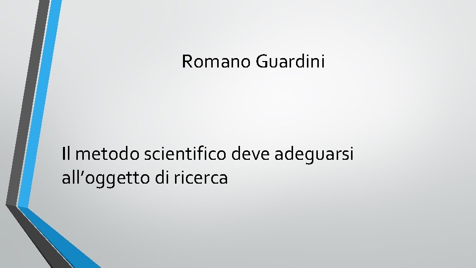 Romano Guardini Il metodo scientifico deve adeguarsi all’oggetto di ricerca 