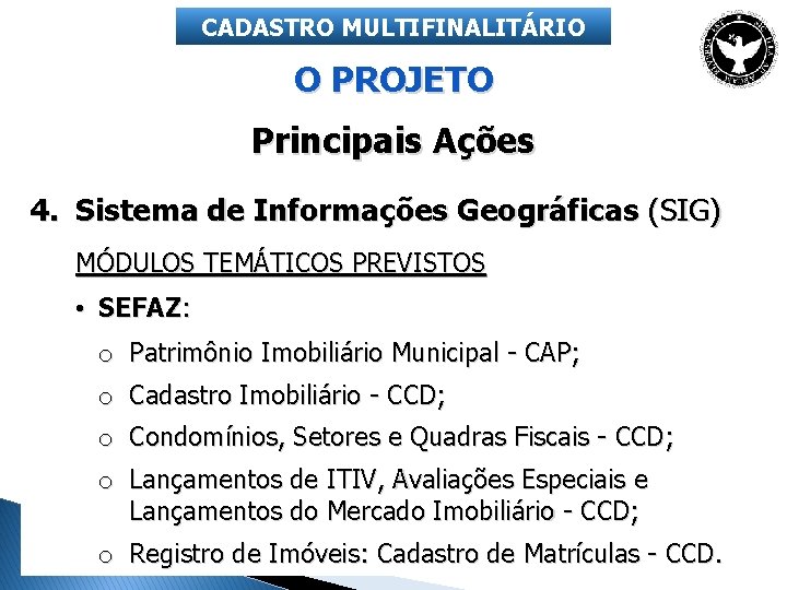 CADASTRO MULTIFINALITÁRIO O PROJETO Principais Ações 4. Sistema de Informações Geográficas (SIG) MÓDULOS TEMÁTICOS