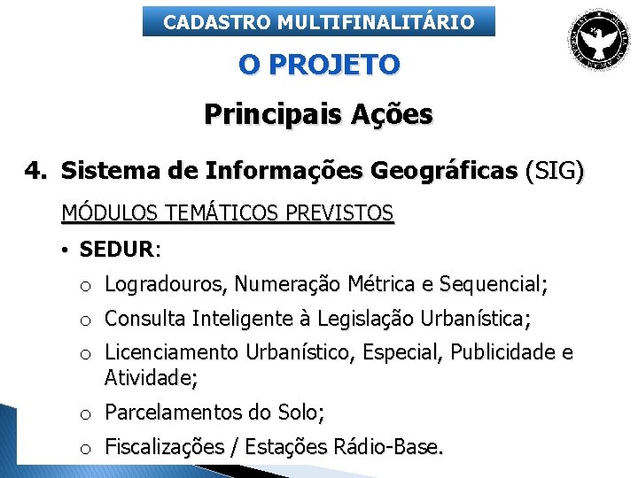 CADASTRO MULTIFINALITÁRIO O PROJETO Principais Ações 4. Sistema de Informações Geográficas (SIG) MÓDULOS TEMÁTICOS