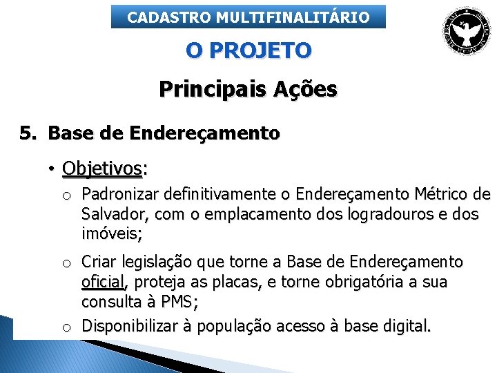 CADASTRO MULTIFINALITÁRIO O PROJETO Principais Ações 5. Base de Endereçamento • Objetivos: o Padronizar