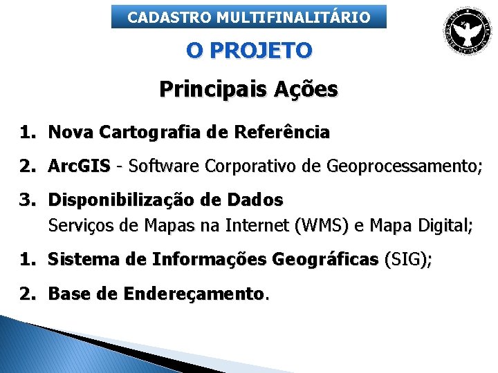 CADASTRO MULTIFINALITÁRIO O PROJETO Principais Ações 1. Nova Cartografia de Referência 2. Arc. GIS