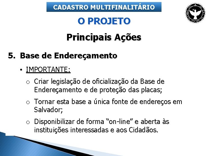 CADASTRO MULTIFINALITÁRIO O PROJETO Principais Ações 5. Base de Endereçamento • IMPORTANTE: o Criar