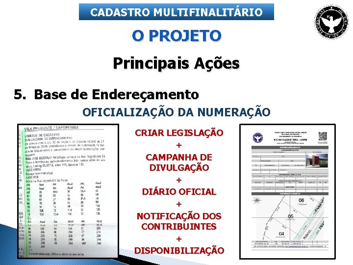 CADASTRO MULTIFINALITÁRIO O PROJETO Principais Ações 5. Base de Endereçamento OFICIALIZAÇÃO DA NUMERAÇÃO CRIAR