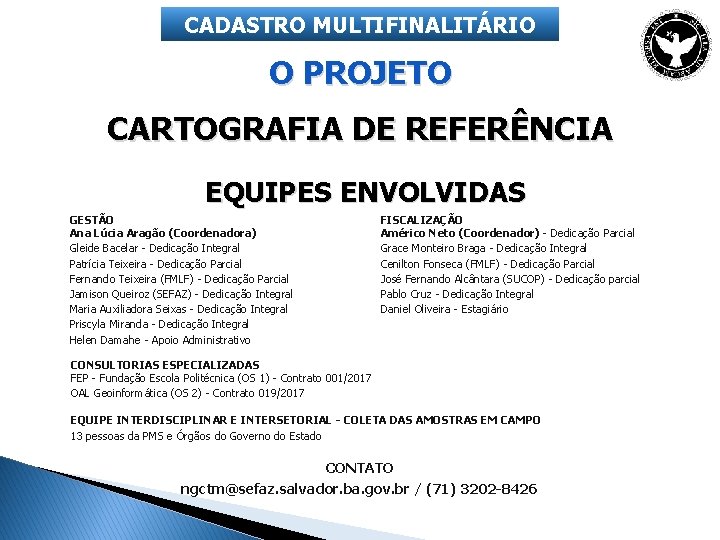 CADASTRO MULTIFINALITÁRIO O PROJETO CARTOGRAFIA DE REFERÊNCIA EQUIPES ENVOLVIDAS GESTÃO Ana Lúcia Aragão (Coordenadora)