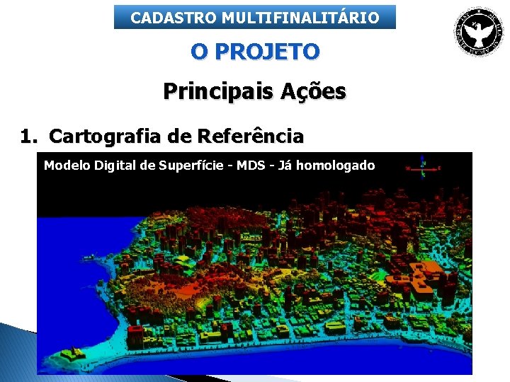 CADASTRO MULTIFINALITÁRIO O PROJETO Principais Ações 1. Cartografia de Referência Modelo Digital de Superfície
