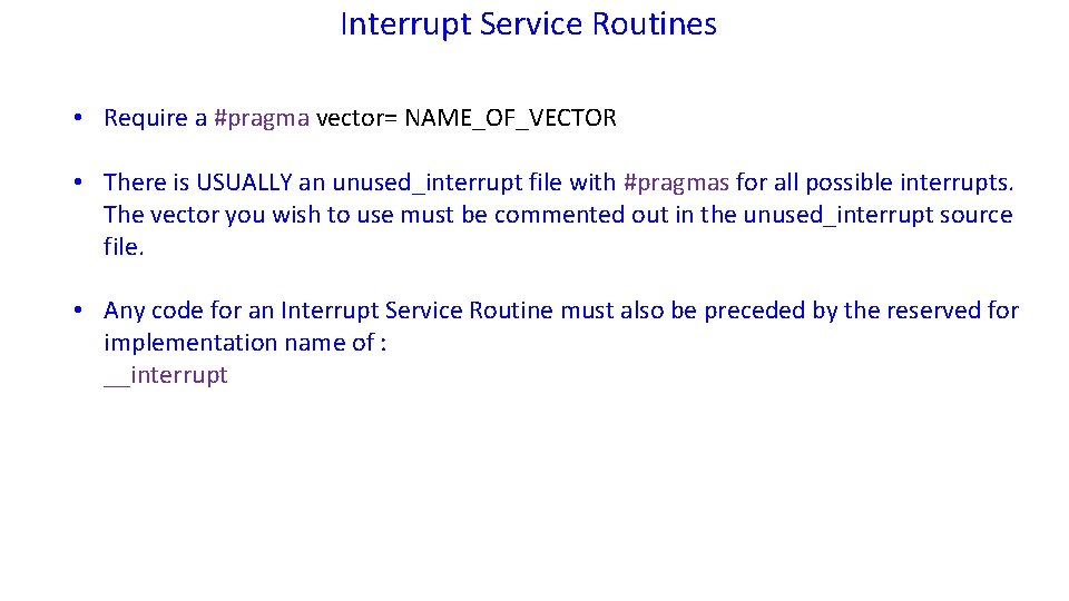 Interrupt Service Routines • Require a #pragma vector= NAME_OF_VECTOR • There is USUALLY an