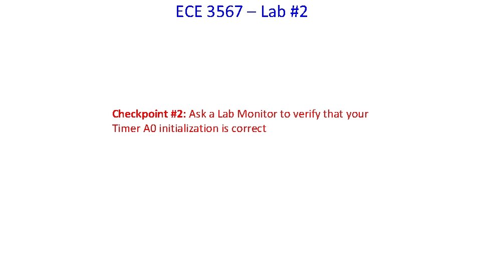 ECE 3567 – Lab #2 Checkpoint #2: Ask a Lab Monitor to verify that