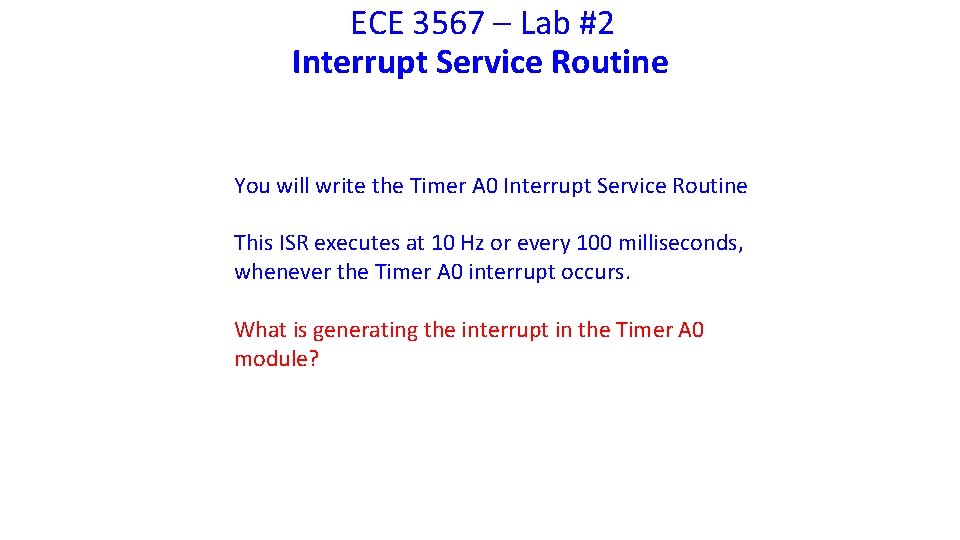 ECE 3567 – Lab #2 Interrupt Service Routine You will write the Timer A