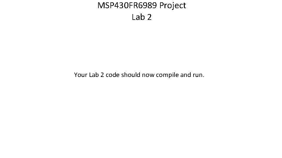 MSP 430 FR 6989 Project Lab 2 Your Lab 2 code should now compile