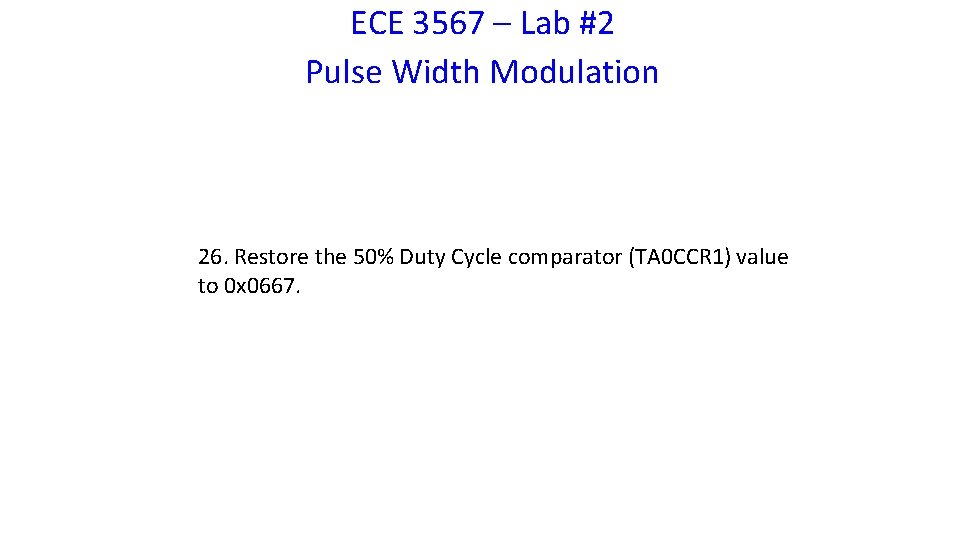 ECE 3567 – Lab #2 Pulse Width Modulation 26. Restore the 50% Duty Cycle