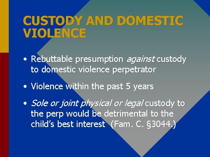 CUSTODY AND DOMESTIC VIOLENCE • Rebuttable presumption against custody to domestic violence perpetrator •