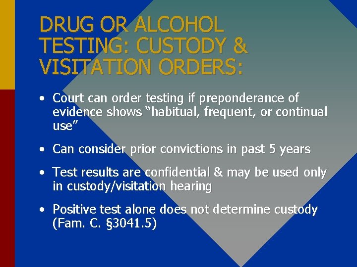 DRUG OR ALCOHOL TESTING: CUSTODY & VISITATION ORDERS: • Court can order testing if