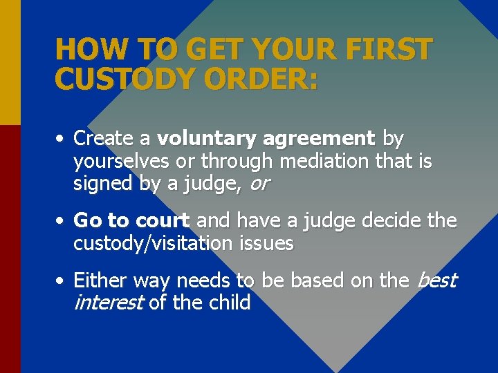 HOW TO GET YOUR FIRST CUSTODY ORDER: • Create a voluntary agreement by yourselves