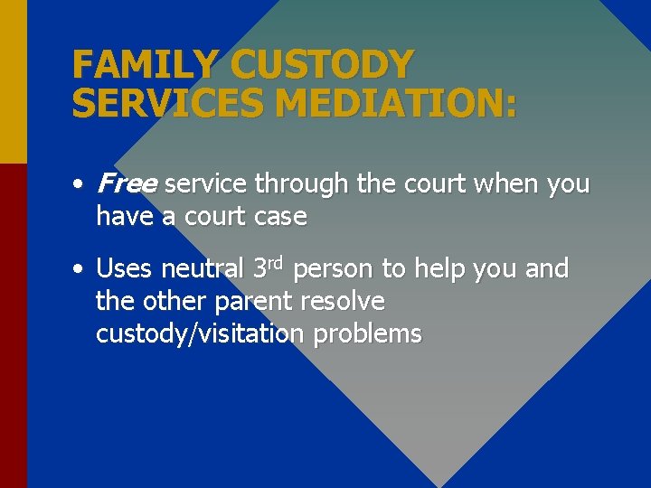 FAMILY CUSTODY SERVICES MEDIATION: • Free service through the court when you have a