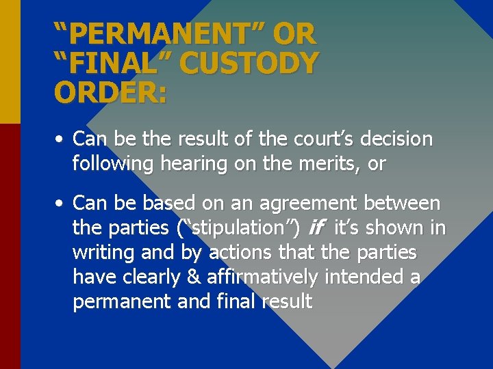 “PERMANENT” OR “FINAL” CUSTODY ORDER: • Can be the result of the court’s decision