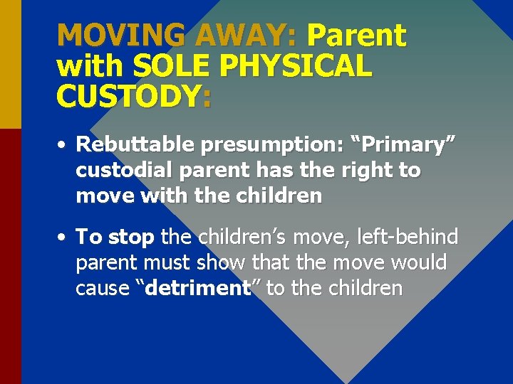 MOVING AWAY: Parent with SOLE PHYSICAL CUSTODY: • Rebuttable presumption: “Primary” custodial parent has