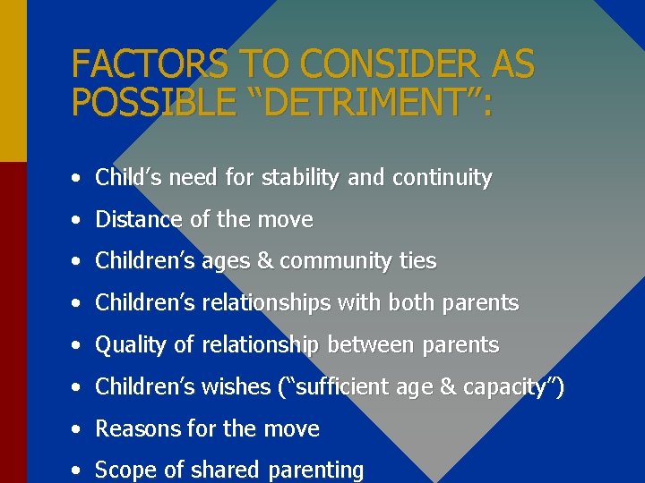 FACTORS TO CONSIDER AS POSSIBLE “DETRIMENT”: • Child’s need for stability and continuity •