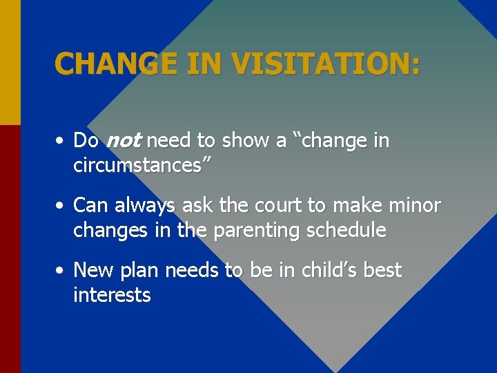 CHANGE IN VISITATION: • Do not need to show a “change in circumstances” •