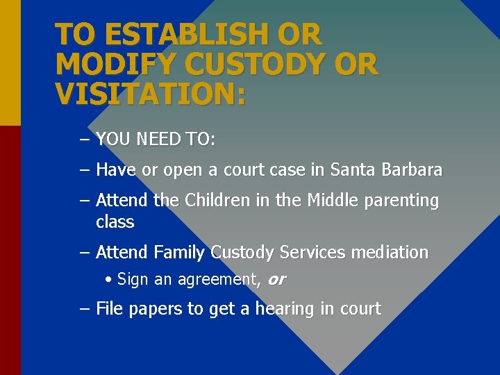 TO ESTABLISH OR MODIFY CUSTODY OR VISITATION: – YOU NEED TO: – Have or