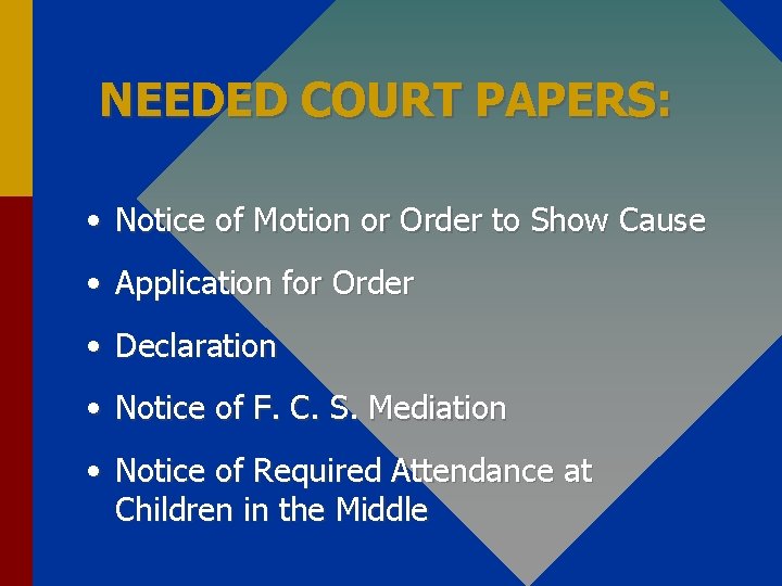 NEEDED COURT PAPERS: • Notice of Motion or Order to Show Cause • Application