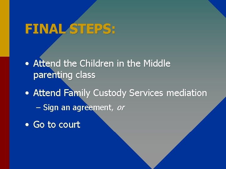 FINAL STEPS: • Attend the Children in the Middle parenting class • Attend Family
