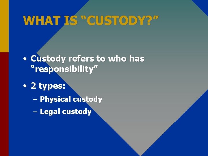 WHAT IS “CUSTODY? ” • Custody refers to who has “responsibility” • 2 types: