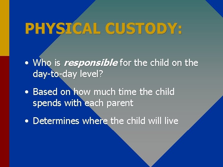 PHYSICAL CUSTODY: • Who is responsible for the child on the day-to-day level? •