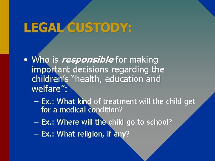 LEGAL CUSTODY: • Who is responsible for making important decisions regarding the children’s “health,