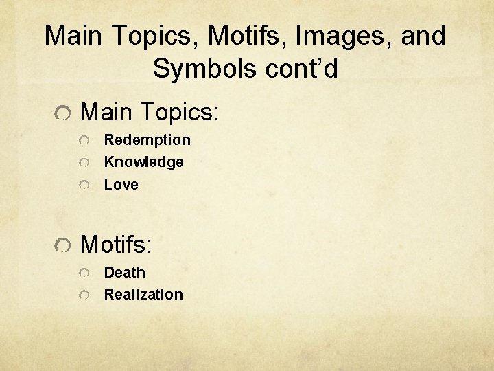 Main Topics, Motifs, Images, and Symbols cont’d Main Topics: Redemption Knowledge Love Motifs: Death