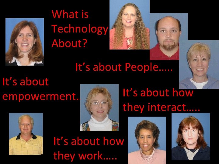 What is Technology About? It’s about People…. . It’s about empowerment…. . It’s about