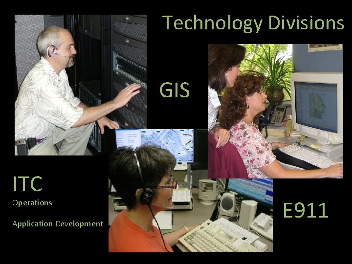 Technology Divisions GIS ITC Operations Application Development E 911 