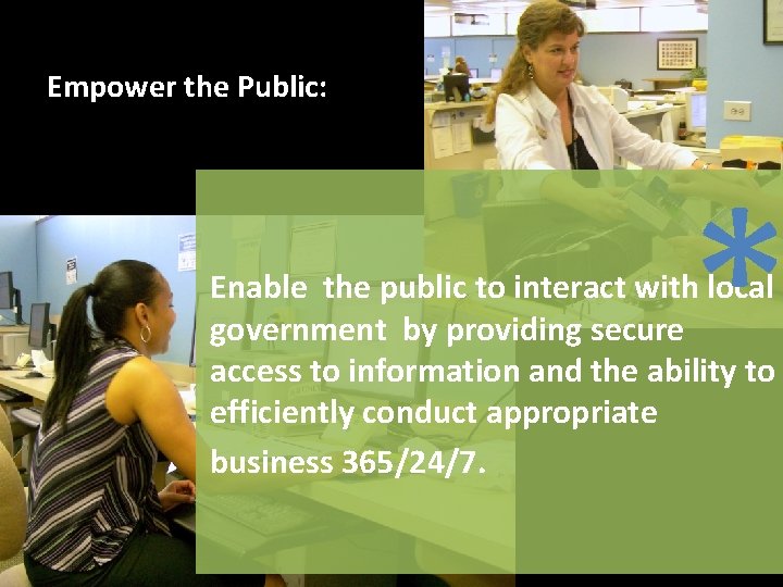 Empower the Public: * Enable the public to interact with local government by providing