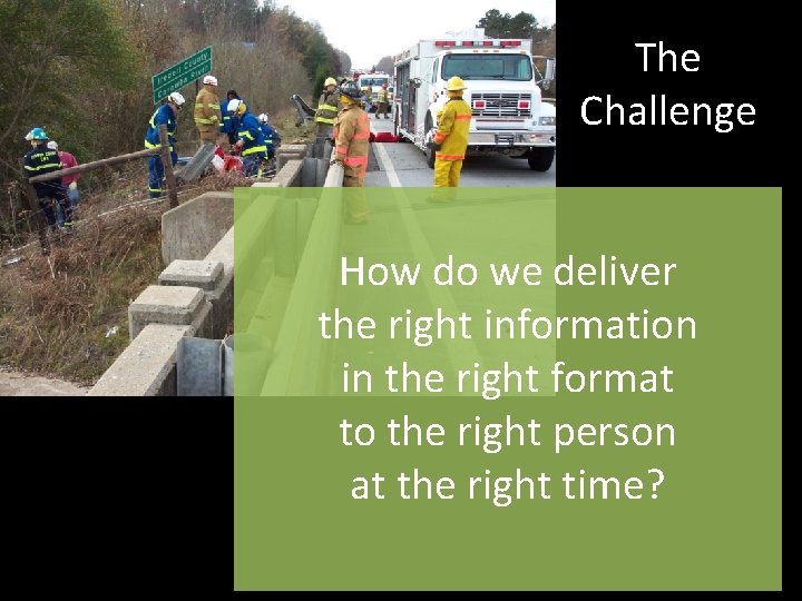 The Challenge How do we deliver the right information in the right format to