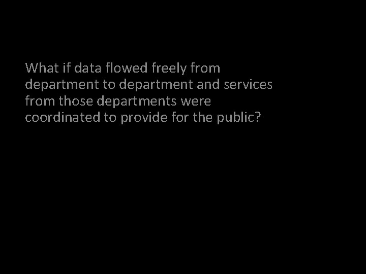 What if data flowed freely from department to department and services from those departments