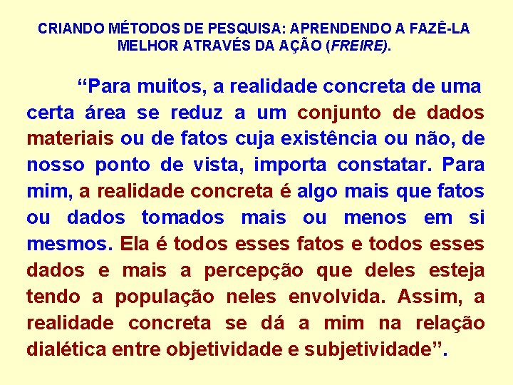 CRIANDO MÉTODOS DE PESQUISA: APRENDENDO A FAZÊ-LA MELHOR ATRAVÉS DA AÇÃO (FREIRE). “Para muitos,