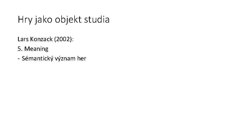 Hry jako objekt studia Lars Konzack (2002): 5. Meaning - Sémantický význam her 