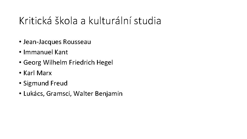 Kritická škola a kulturální studia • Jean-Jacques Rousseau • Immanuel Kant • Georg Wilhelm