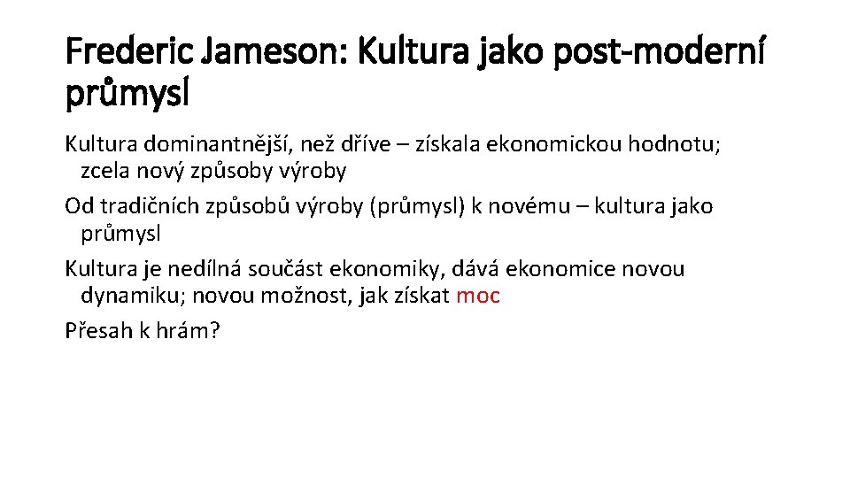 Frederic Jameson: Kultura jako post-moderní průmysl Kultura dominantnější, než dříve – získala ekonomickou hodnotu;