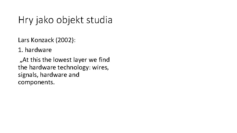 Hry jako objekt studia Lars Konzack (2002): 1. hardware „At this the lowest layer