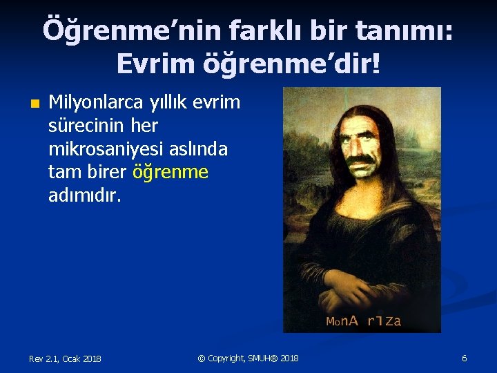 Öğrenme’nin farklı bir tanımı: Evrim öğrenme’dir! n Milyonlarca yıllık evrim sürecinin her mikrosaniyesi aslında