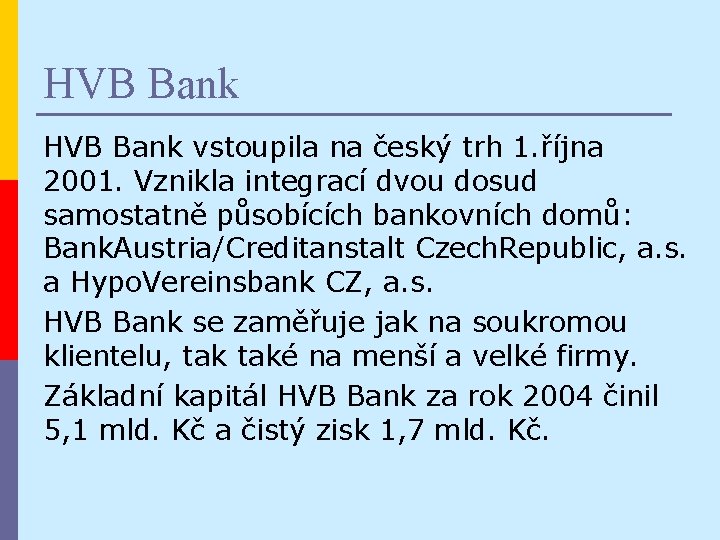 HVB Bank vstoupila na český trh 1. října 2001. Vznikla integrací dvou dosud samostatně
