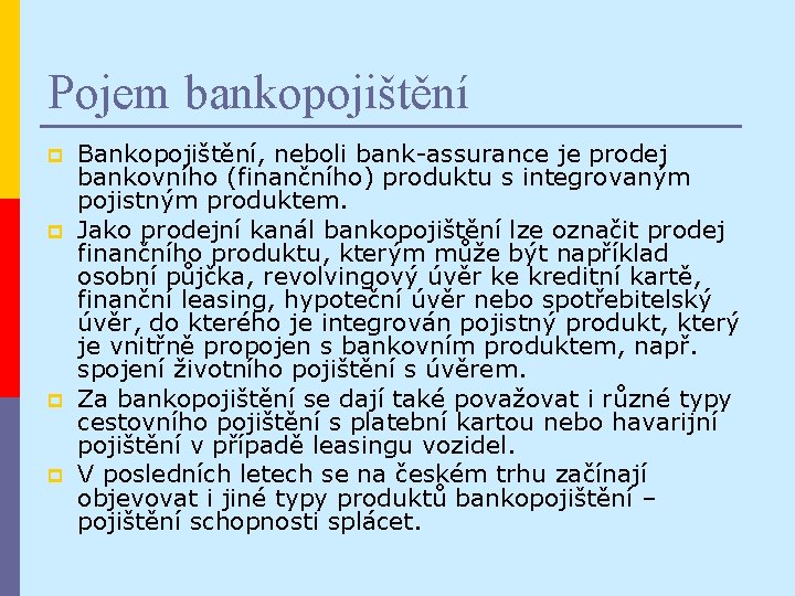 Pojem bankopojištění p p Bankopojištění, neboli bank-assurance je prodej bankovního (finančního) produktu s integrovaným